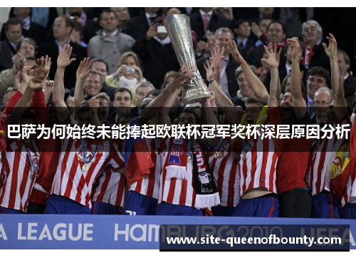 巴萨为何始终未能捧起欧联杯冠军奖杯深层原因分析