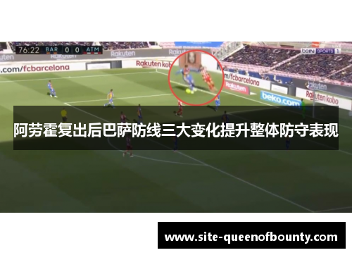 阿劳霍复出后巴萨防线三大变化提升整体防守表现