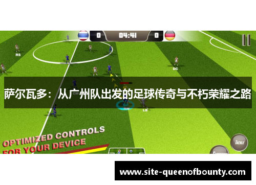 萨尔瓦多：从广州队出发的足球传奇与不朽荣耀之路