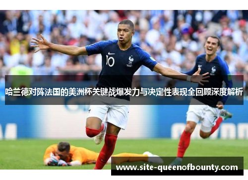 哈兰德对阵法国的美洲杯关键战爆发力与决定性表现全回顾深度解析