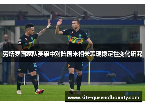 劳塔罗国家队赛事中对阵国米相关表现稳定性变化研究