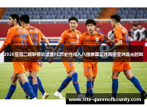 2026亚冠二级联赛叻武里FC历史性闯入八强泰国足球再迎亚洲高光时刻