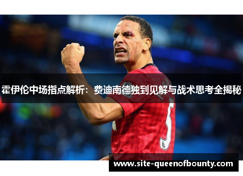 霍伊伦中场指点解析：费迪南德独到见解与战术思考全揭秘