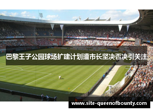 巴黎王子公园球场扩建计划遭市长坚决否决引关注